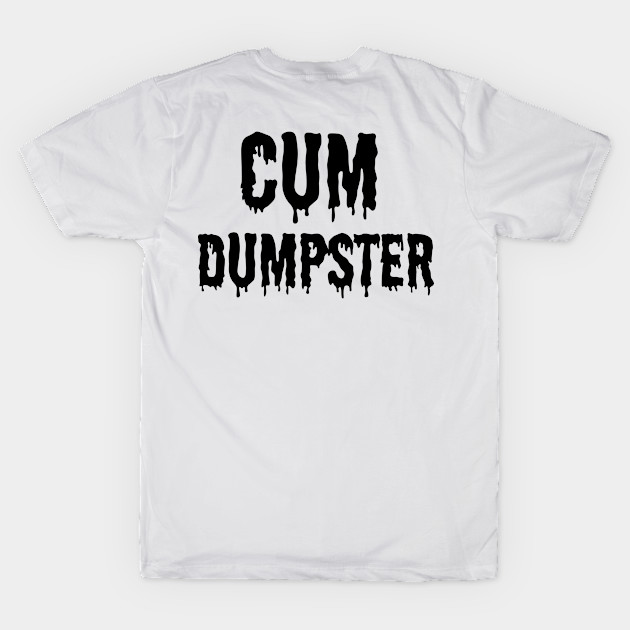 Cum Dumpster Bdsm Black Cum Dumpster T Shirt Teepublic 3643